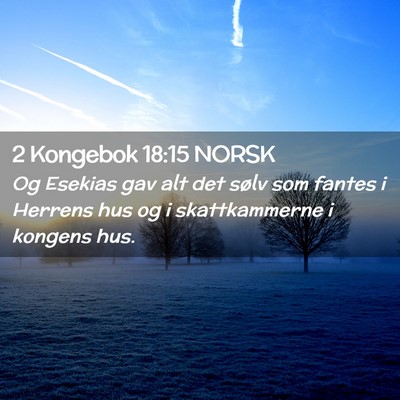 Picture 02 - 2 Kongebok 18:15 NORSK - Og Esekias gav alt det sølv som fantes i Herrens - Bible Verse Picture