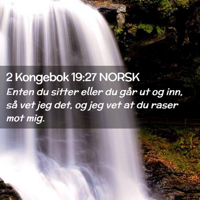 Picture 02 - 2 Kongebok 19:27 NORSK - Enten du sitter eller du går ut og inn, så vet - Bible Verse Picture