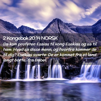 Picture 02 - 2 Kongebok 20:14 NORSK - Da kom profeten Esaias til kong Esekias og sa til - Bible Verse Picture
