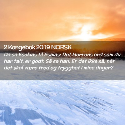 Picture 02 - 2 Kongebok 20:19 NORSK - Da sa Esekias til Esaias: Det Herrens ord som du - Bible Verse Picture