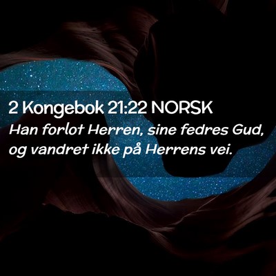 Picture 02 - 2 Kongebok 21:22 NORSK - Han forlot Herren, sine fedres Gud, og vandret - Bible Verse Picture