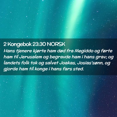 Picture 02 - 2 Kongebok 23:30 NORSK - Hans tjenere kjørte ham død fra Megiddo og - Bible Verse Picture