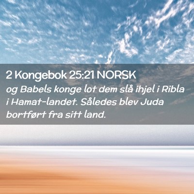 Picture 02 - 2 Kongebok 25:21 NORSK - og Babels konge lot dem slå ihjel i Ribla i - Bible Verse Picture