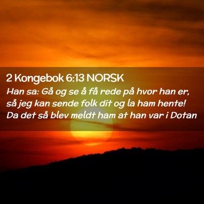 Picture 02 - 2 Kongebok 6:13 NORSK - Han sa: Gå og se å få rede på hvor han er, - Bible Verse Picture