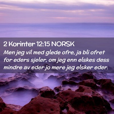 Picture 02 - 2 Korinter 12:15 NORSK - Men jeg vil med glede ofre, ja bli ofret for - Bible Verse Picture
