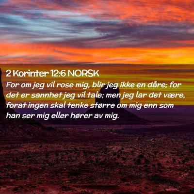 Picture 02 - 2 Korinter 12:6 NORSK - For om jeg vil rose mig, blir jeg ikke en dåre; - Bible Verse Picture