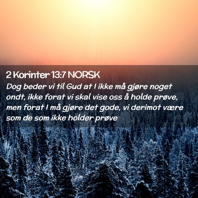 Picture 02 - 2 Korinter 13:7 NORSK - Dog beder vi til Gud at I ikke må gjøre noget - Bible Verse Picture