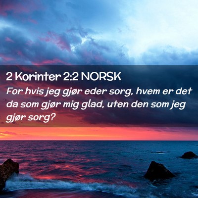 Picture 02 - 2 Korinter 2:2 NORSK - For hvis jeg gjør eder sorg, hvem er det da som - Bible Verse Picture