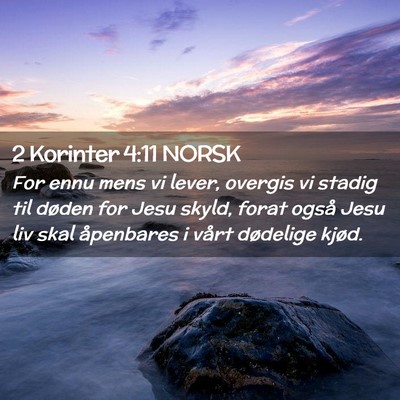 Picture 02 - 2 Korinter 4:11 NORSK - For ennu mens vi lever, overgis vi stadig til - Bible Verse Picture