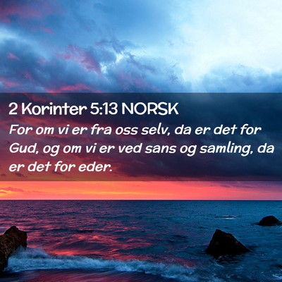 Picture 02 - 2 Korinter 5:13 NORSK - For om vi er fra oss selv, da er det for Gud, og - Bible Verse Picture