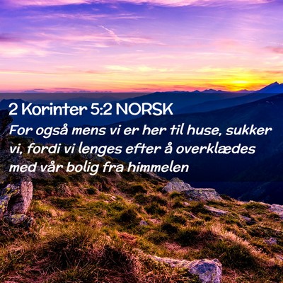 Picture 02 - 2 Korinter 5:2 NORSK - For også mens vi er her til huse, sukker vi, - Bible Verse Picture
