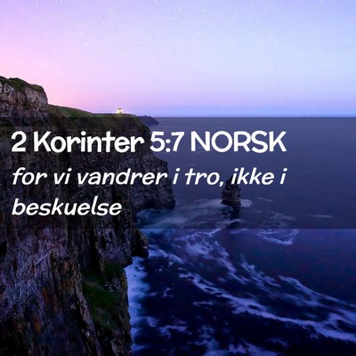 Picture 02 - 2 Korinter 5:7 NORSK - for vi vandrer i tro, ikke i - Bible Verse Picture