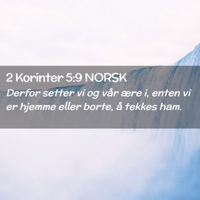 Picture 02 - 2 Korinter 5:9 NORSK - Derfor setter vi og vår ære i, enten vi er - Bible Verse Picture