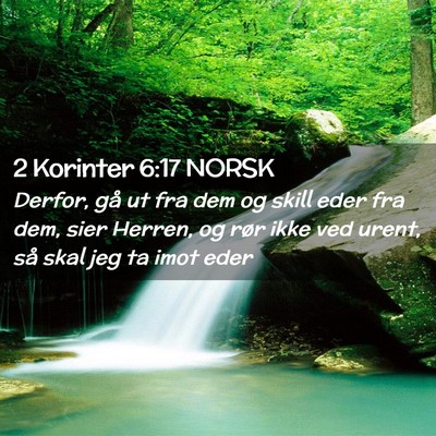 Picture 02 - 2 Korinter 6:17 NORSK - Derfor, gå ut fra dem og skill eder fra dem, - Bible Verse Picture