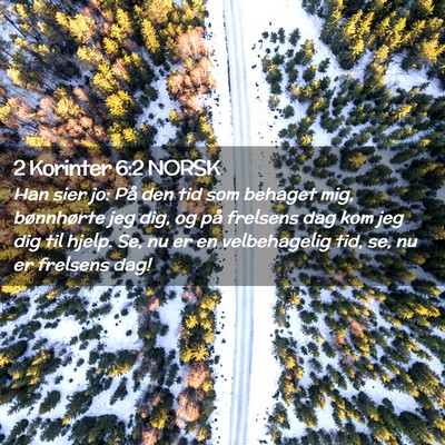 Picture 02 - 2 Korinter 6:2 NORSK - Han sier jo: På den tid som behaget mig, - Bible Verse Picture