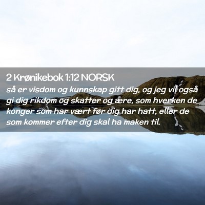 Picture 02 - 2 Krønikebok 1:12 NORSK - så er visdom og kunnskap gitt dig, og jeg vil - Bible Verse Picture