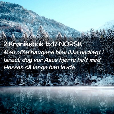 Picture 02 - 2 Krønikebok 15:17 NORSK - Men offerhaugene blev ikke nedlagt i Israel; dog - Bible Verse Picture