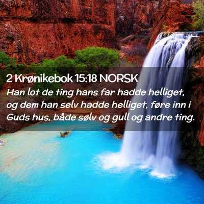 Picture 02 - 2 Krønikebok 15:18 NORSK - Han lot de ting hans far hadde helliget, og dem - Bible Verse Picture