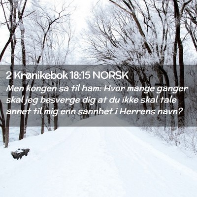 Picture 02 - 2 Krønikebok 18:15 NORSK - Men kongen sa til ham: Hvor mange ganger skal jeg - Bible Verse Picture