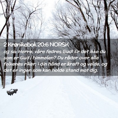 Picture 02 - 2 Krønikebok 20:6 NORSK - og sa: Herre, våre fedres Gud! Er det ikke du - Bible Verse Picture
