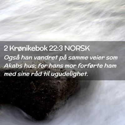 Picture 02 - 2 Krønikebok 22:3 NORSK - Også han vandret på samme veier som Akabs hus; - Bible Verse Picture