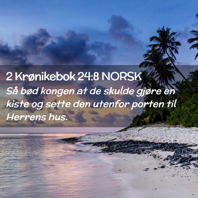 Picture 02 - 2 Krønikebok 24:8 NORSK - Så bød kongen at de skulde gjøre en kiste og - Bible Verse Picture