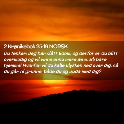 Picture 02 - 2 Krønikebok 25:19 NORSK - Du tenker: Jeg har slått Edom, og derfor er du - Bible Verse Picture