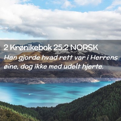 Picture 02 - 2 Krønikebok 25:2 NORSK - Han gjorde hvad rett var i Herrens øine, dog - Bible Verse Picture
