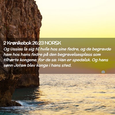 Picture 02 - 2 Krønikebok 26:23 NORSK - Og Ussias la sig til hvile hos sine fedre, og de - Bible Verse Picture