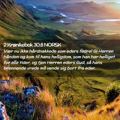 Picture 02 - 2 Krønikebok 30:8 NORSK - Vær nu ikke hårdnakkede som eders fedre! Gi - Bible Verse Picture