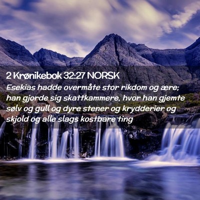 Picture 02 - 2 Krønikebok 32:27 NORSK - Esekias hadde overmåte stor rikdom og ære; han - Bible Verse Picture