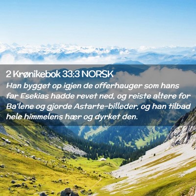 Picture 02 - 2 Krønikebok 33:3 NORSK - Han bygget op igjen de offerhauger som hans far - Bible Verse Picture