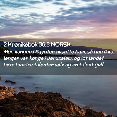 Picture 02 - 2 Krønikebok 36:3 NORSK - Men kongen i Egypten avsatte ham, så han ikke - Bible Verse Picture