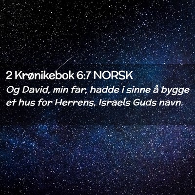 Picture 02 - 2 Krønikebok 6:7 NORSK - Og David, min far, hadde i sinne å bygge et hus - Bible Verse Picture