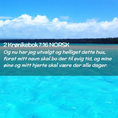 Picture 02 - 2 Krønikebok 7:16 NORSK - Og nu har jeg utvalgt og helliget dette hus, - Bible Verse Picture