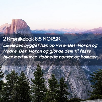 Picture 02 - 2 Krønikebok 8:5 NORSK - Likeledes bygget han op ¥vre-Bet-Horon og - Bible Verse Picture