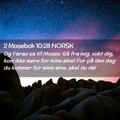 Picture 02 - 2 Mosebok 10:28 NORSK - Og Farao sa til Moses: Gå fra mig, vokt dig, kom - Bible Verse Picture