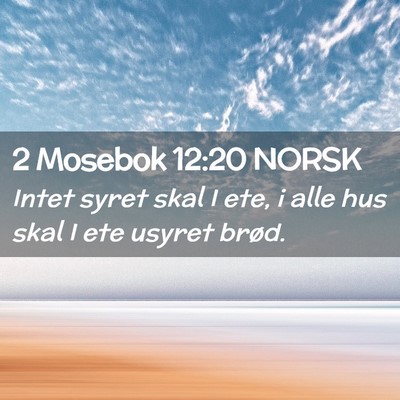 Picture 02 - 2 Mosebok 12:20 NORSK - Intet syret skal I ete, i alle hus skal I ete - Bible Verse Picture