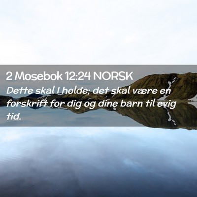 Picture 02 - 2 Mosebok 12:24 NORSK - Dette skal I holde; det skal være en forskrift - Bible Verse Picture