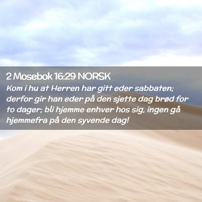 Picture 02 - 2 Mosebok 16:29 NORSK - Kom i hu at Herren har gitt eder sabbaten; derfor - Bible Verse Picture