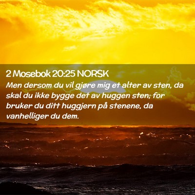 Picture 02 - 2 Mosebok 20:25 NORSK - Men dersom du vil gjøre mig et alter av sten, da - Bible Verse Picture
