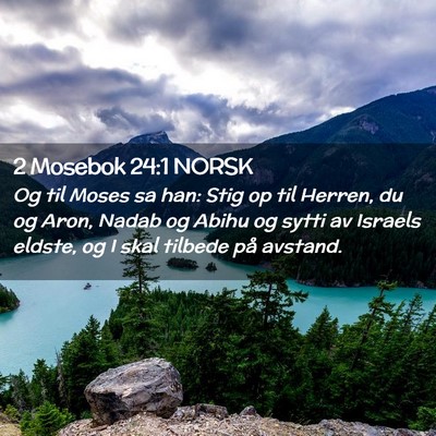 Picture 02 - 2 Mosebok 24:1 NORSK - Og til Moses sa han: Stig op til Herren, du og - Bible Verse Picture