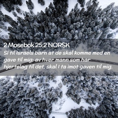 Picture 02 - 2 Mosebok 25:2 NORSK - Si til Israels barn at de skal komme med en gave - Bible Verse Picture
