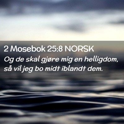 Picture 02 - 2 Mosebok 25:8 NORSK - Og de skal gjøre mig en helligdom, så vil jeg - Bible Verse Picture
