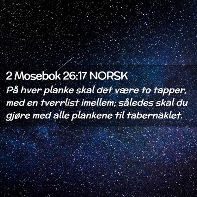 Picture 02 - 2 Mosebok 26:17 NORSK - På hver planke skal det være to tapper, med en - Bible Verse Picture