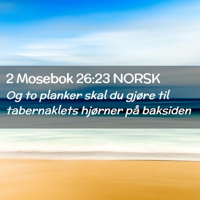 Picture 02 - 2 Mosebok 26:23 NORSK - Og to planker skal du gjøre til tabernaklets - Bible Verse Picture
