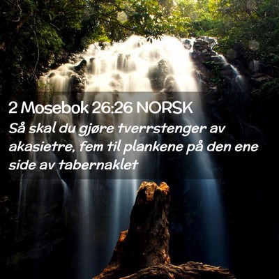Picture 02 - 2 Mosebok 26:26 NORSK - Så skal du gjøre tverrstenger av akasietre, fem - Bible Verse Picture