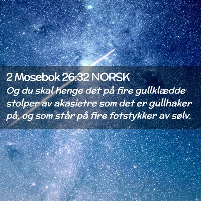 Picture 02 - 2 Mosebok 26:32 NORSK - Og du skal henge det på fire gullklædde stolper - Bible Verse Picture