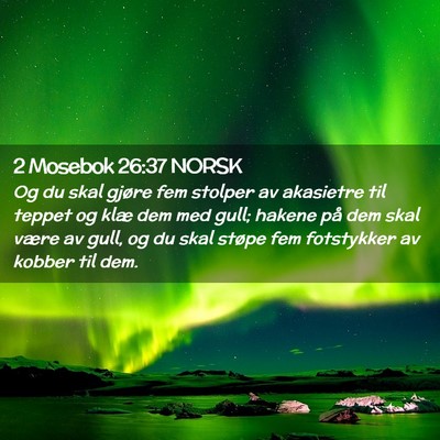 Picture 02 - 2 Mosebok 26:37 NORSK - Og du skal gjøre fem stolper av akasietre til - Bible Verse Picture
