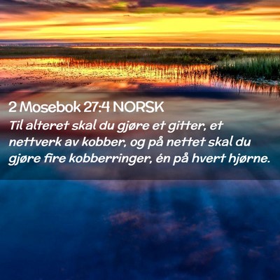 Picture 02 - 2 Mosebok 27:4 NORSK - Til alteret skal du gjøre et gitter, et nettverk - Bible Verse Picture